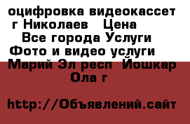 оцифровка видеокассет г Николаев › Цена ­ 50 - Все города Услуги » Фото и видео услуги   . Марий Эл респ.,Йошкар-Ола г.